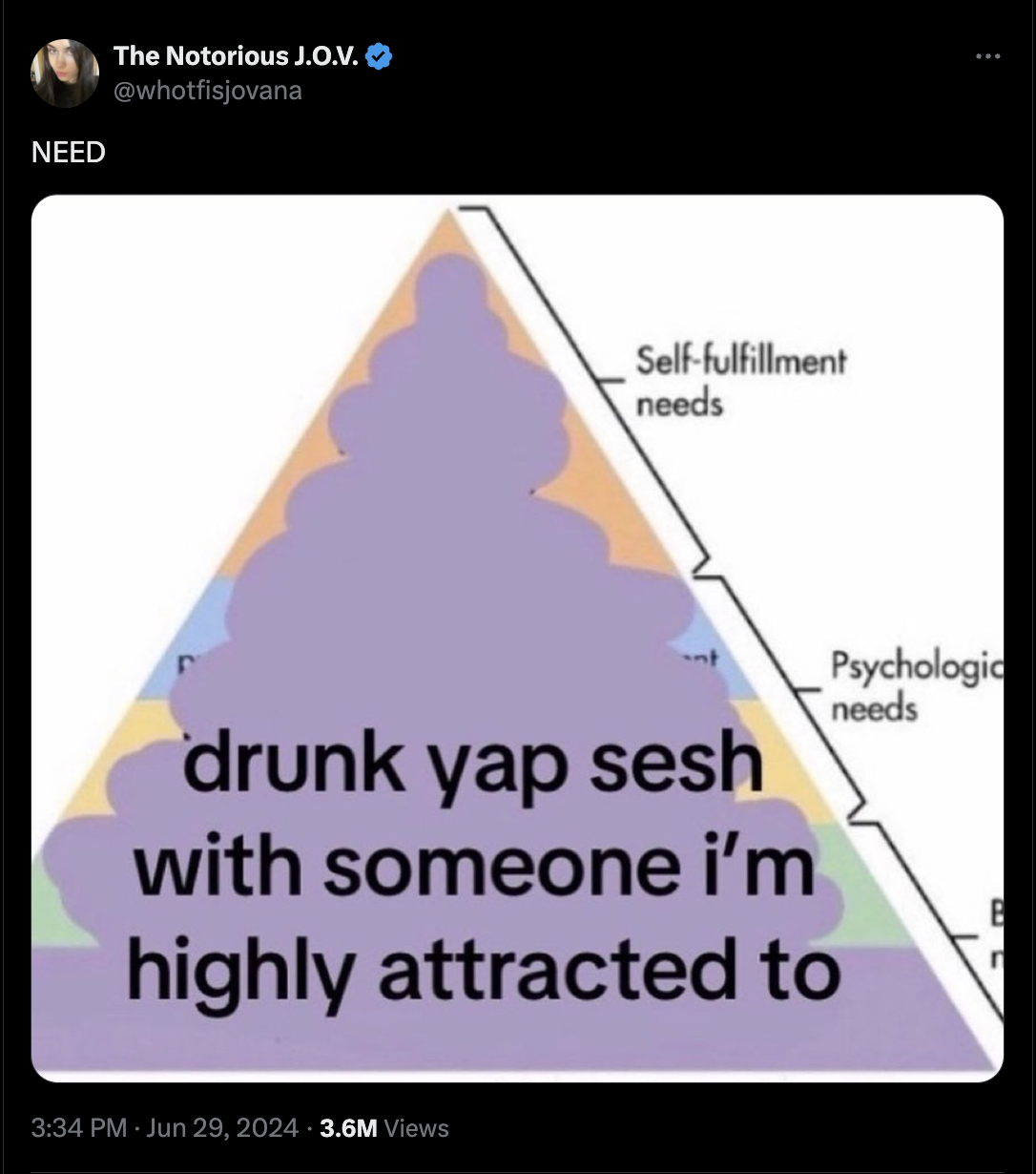 triangle - Need The Notorious J.O.V. Selffulfillment needs drunk yap sesh with someone i'm highly attracted to 3.6M Views Psychologic needs